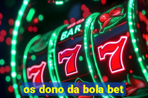 os dono da bola bet